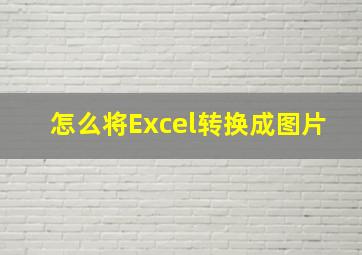 怎么将Excel转换成图片