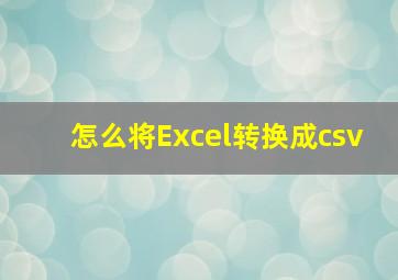 怎么将Excel转换成csv