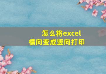 怎么将excel横向变成竖向打印