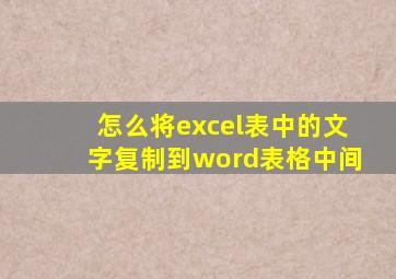 怎么将excel表中的文字复制到word表格中间