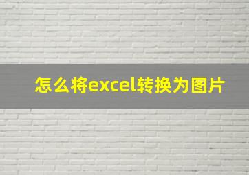 怎么将excel转换为图片