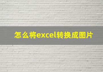 怎么将excel转换成图片