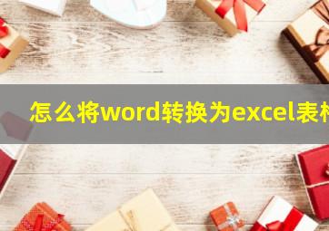 怎么将word转换为excel表格