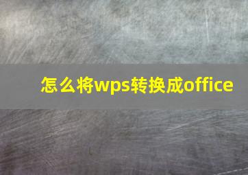 怎么将wps转换成office