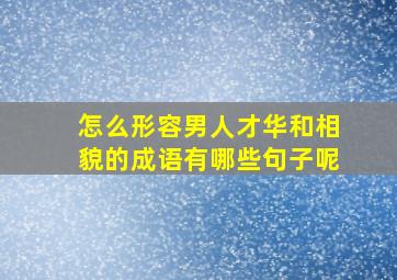 怎么形容男人才华和相貌的成语有哪些句子呢