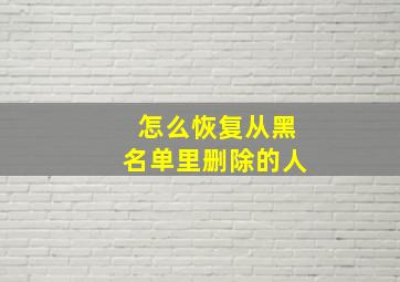 怎么恢复从黑名单里删除的人