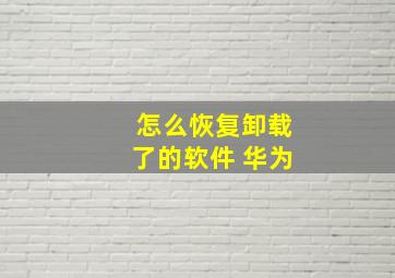 怎么恢复卸载了的软件 华为