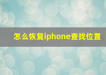 怎么恢复iphone查找位置