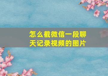 怎么截微信一段聊天记录视频的图片