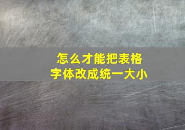 怎么才能把表格字体改成统一大小