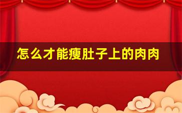 怎么才能瘦肚子上的肉肉