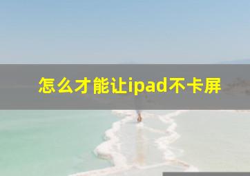 怎么才能让ipad不卡屏