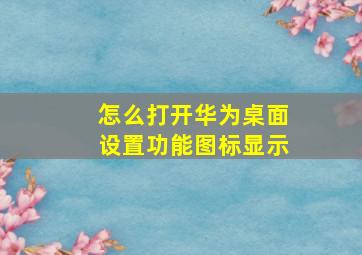 怎么打开华为桌面设置功能图标显示