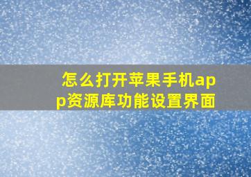 怎么打开苹果手机app资源库功能设置界面