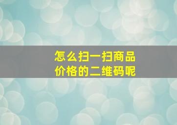 怎么扫一扫商品价格的二维码呢