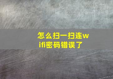 怎么扫一扫连wifi密码错误了