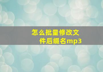 怎么批量修改文件后缀名mp3