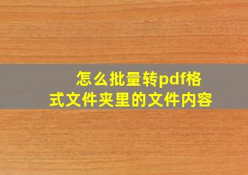 怎么批量转pdf格式文件夹里的文件内容