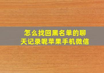 怎么找回黑名单的聊天记录呢苹果手机微信