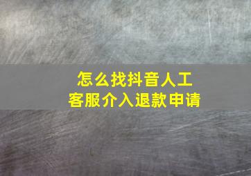 怎么找抖音人工客服介入退款申请