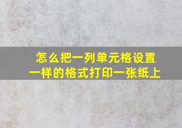 怎么把一列单元格设置一样的格式打印一张纸上