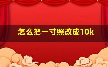 怎么把一寸照改成10k