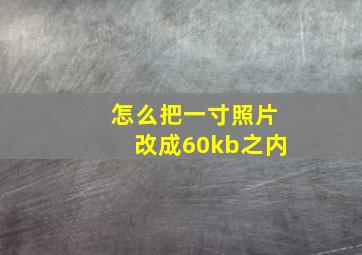 怎么把一寸照片改成60kb之内