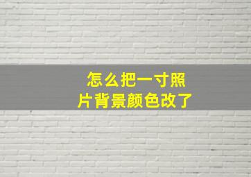 怎么把一寸照片背景颜色改了