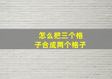 怎么把三个格子合成两个格子