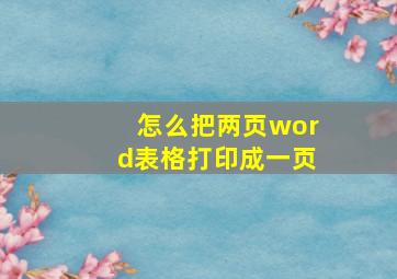 怎么把两页word表格打印成一页