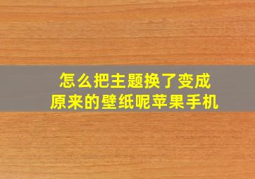 怎么把主题换了变成原来的壁纸呢苹果手机