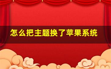 怎么把主题换了苹果系统