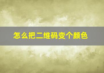 怎么把二维码变个颜色