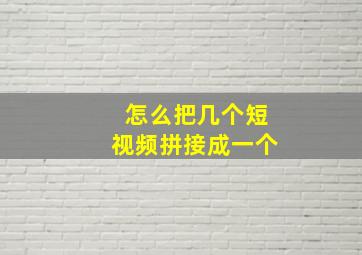 怎么把几个短视频拼接成一个