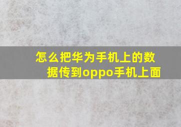 怎么把华为手机上的数据传到oppo手机上面