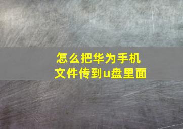 怎么把华为手机文件传到u盘里面