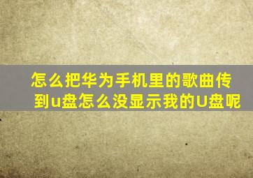 怎么把华为手机里的歌曲传到u盘怎么没显示我的U盘呢