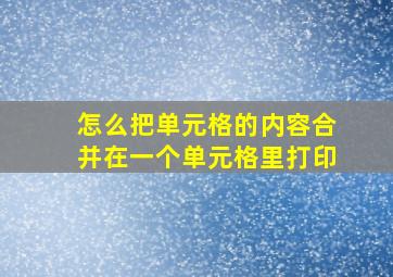 怎么把单元格的内容合并在一个单元格里打印