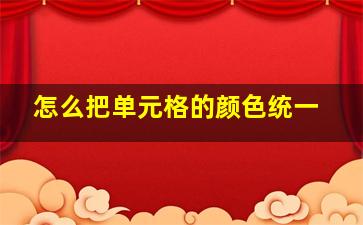 怎么把单元格的颜色统一