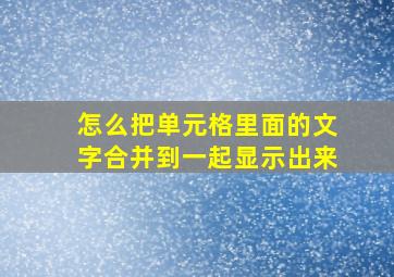 怎么把单元格里面的文字合并到一起显示出来