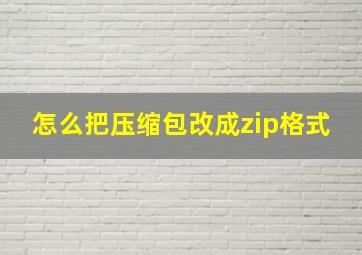 怎么把压缩包改成zip格式