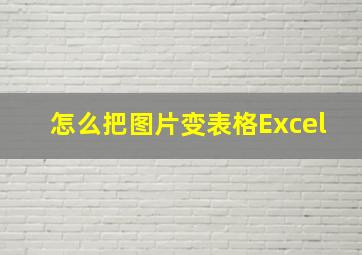 怎么把图片变表格Excel