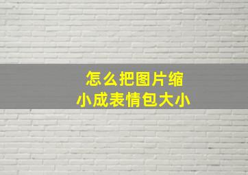 怎么把图片缩小成表情包大小