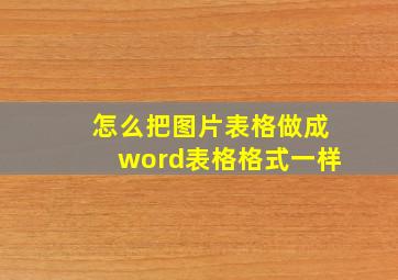 怎么把图片表格做成word表格格式一样