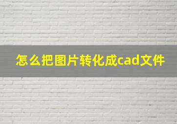 怎么把图片转化成cad文件