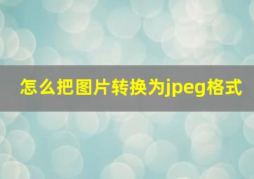 怎么把图片转换为jpeg格式