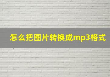 怎么把图片转换成mp3格式