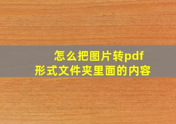 怎么把图片转pdf形式文件夹里面的内容