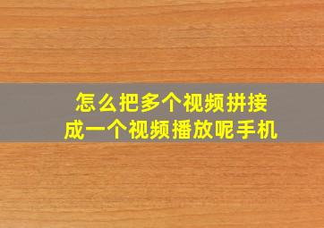 怎么把多个视频拼接成一个视频播放呢手机