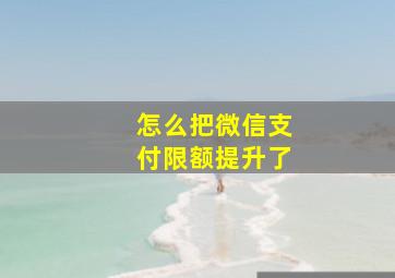 怎么把微信支付限额提升了